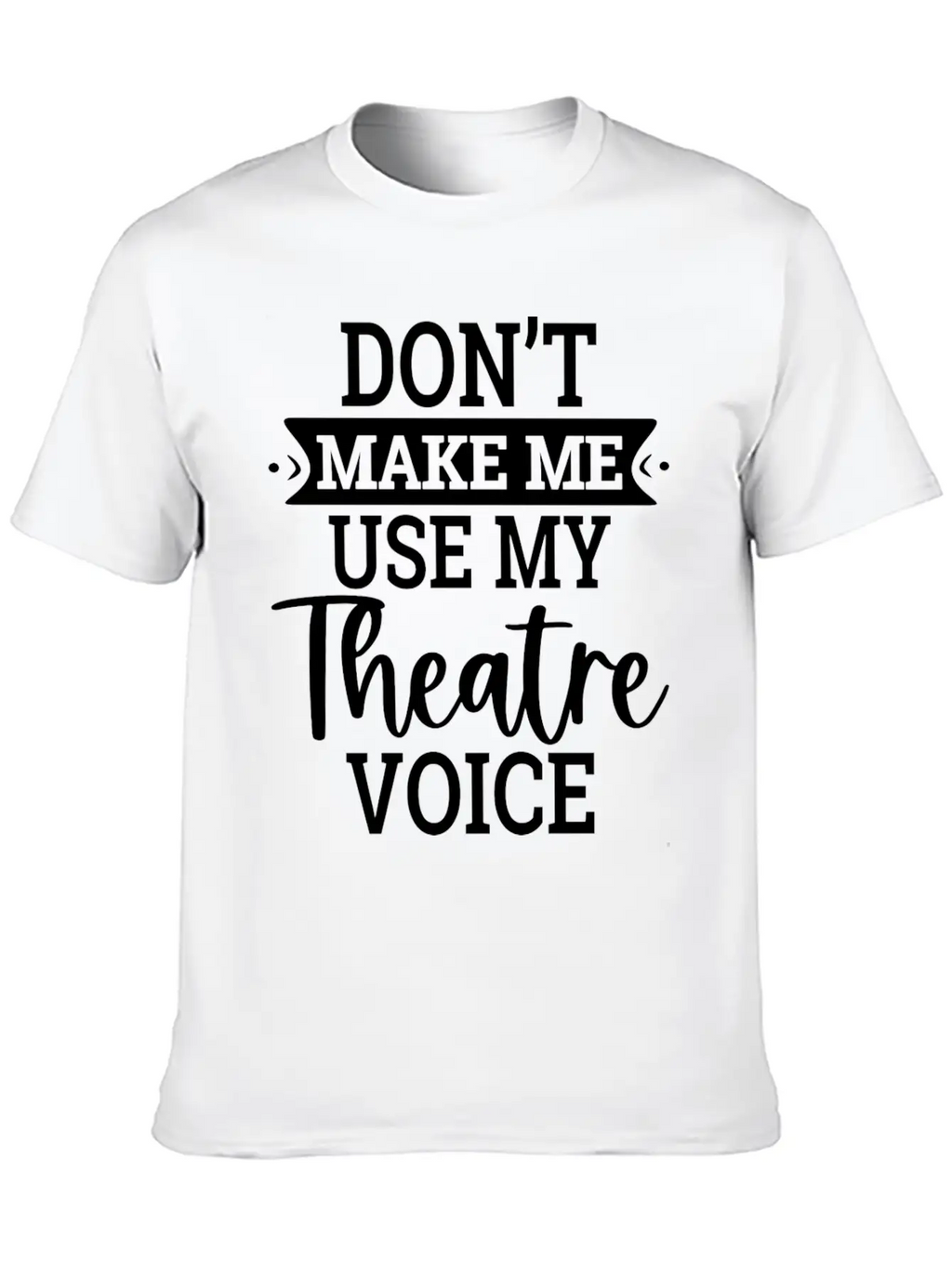 Don T Make Me Use My Theatre Voice Essential Cotton Tee For Daily Outfits – Unisex Style