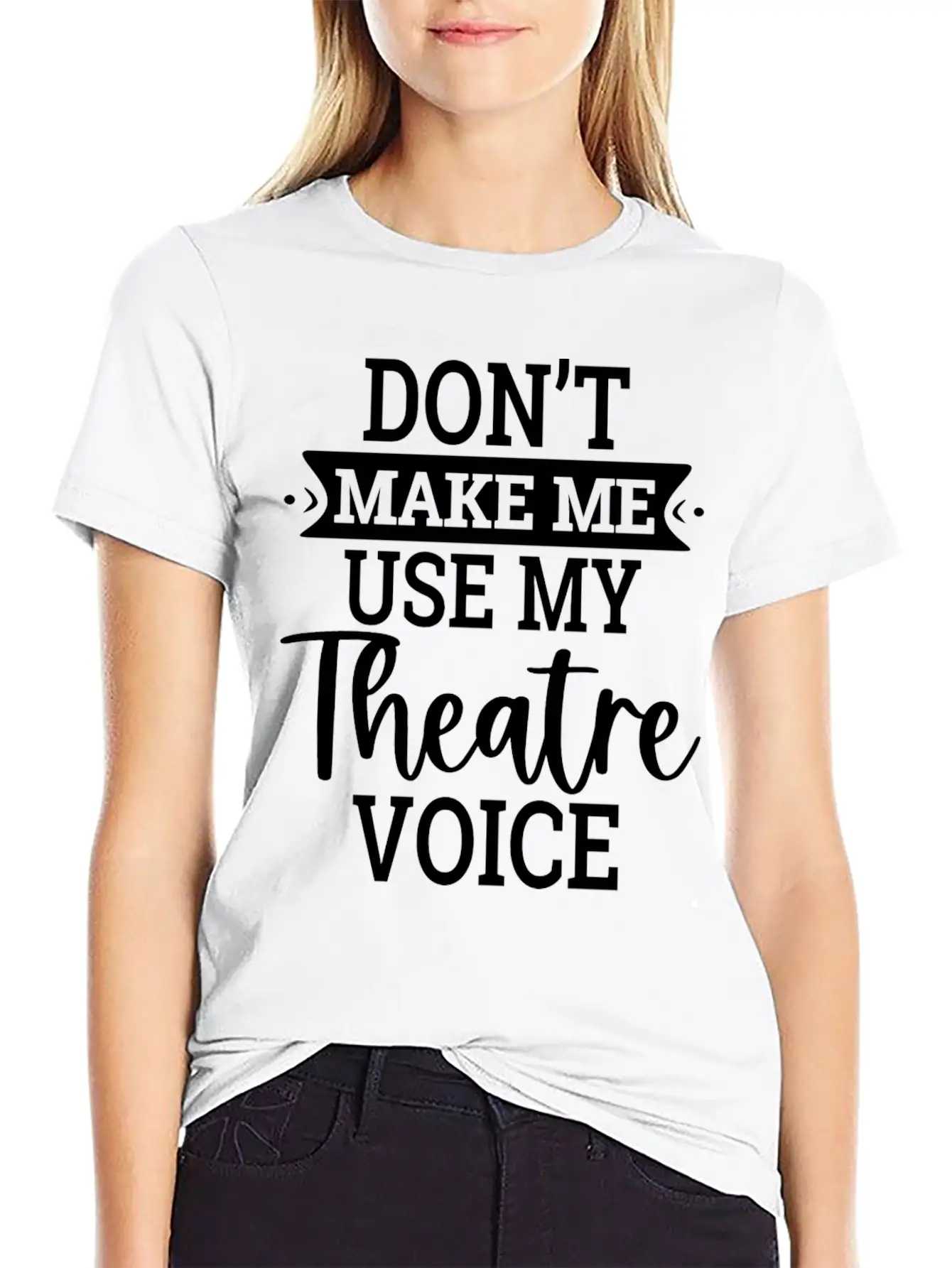Don T Make Me Use My Theatre Voice Essential Cotton Tee For Daily Outfits – Unisex Style