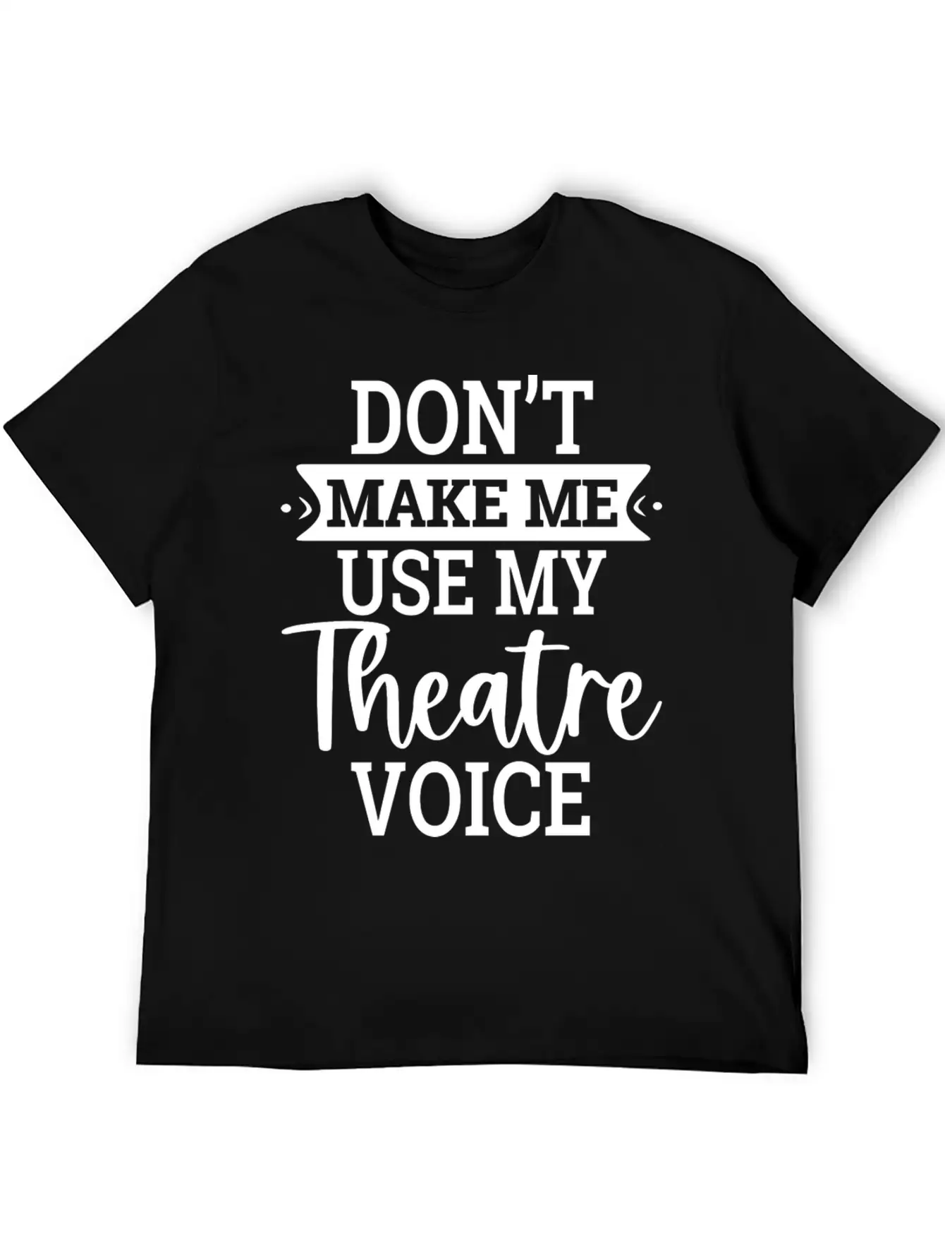 Don T Make Me Use My Theatre Voice Essential Cotton Tee For Daily Outfits – Unisex Style
