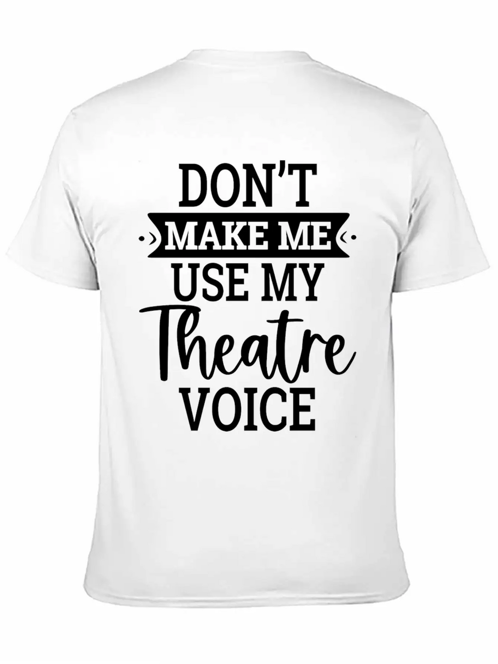 Don T Make Me Use My Theatre Voice Essential Cotton Tee For Daily Outfits – Unisex Style