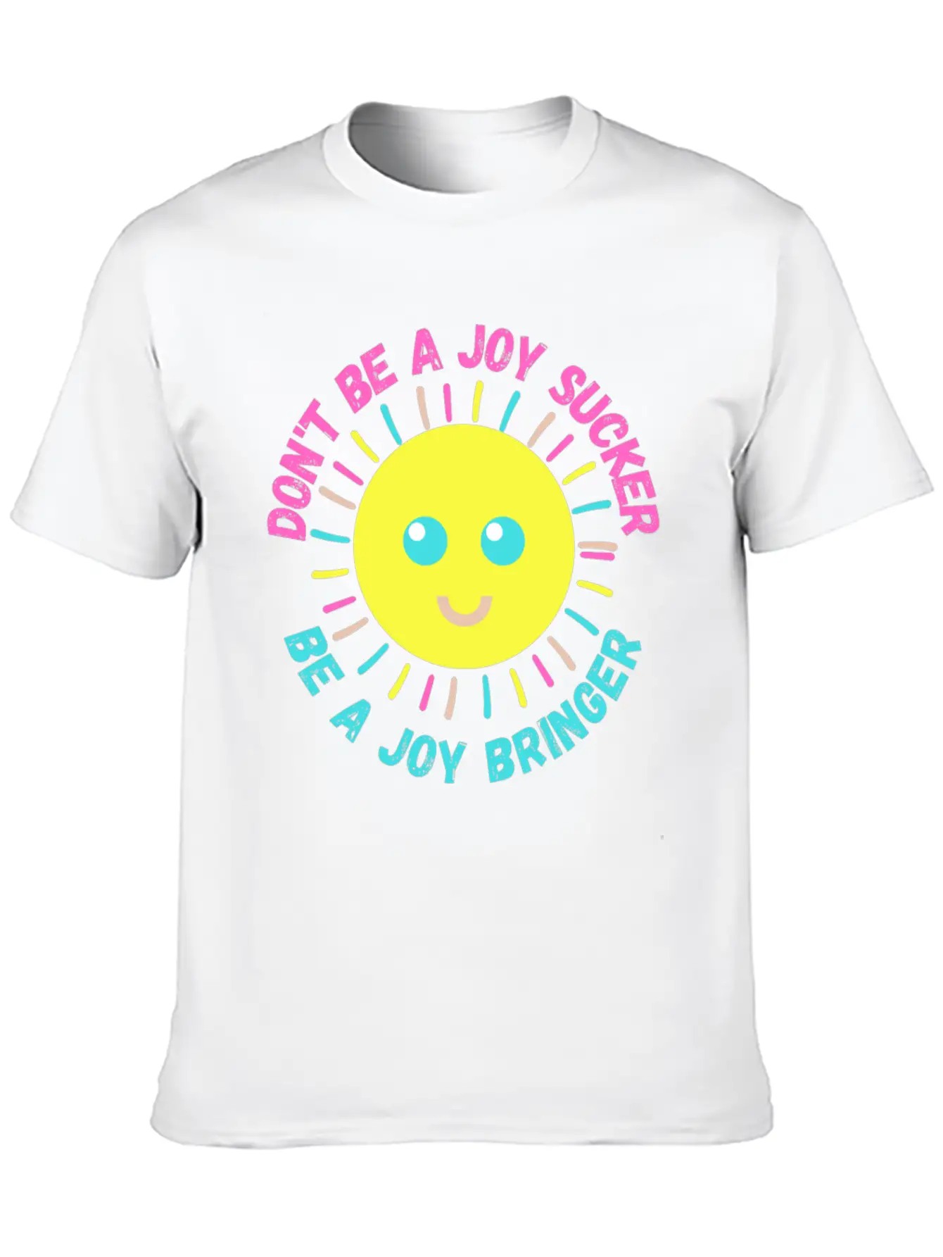 Don't Be A Joy Sucker, Be A Joy Bringer Happy Unisex Casual T-Shirt – Clean Design For Daily Comfort