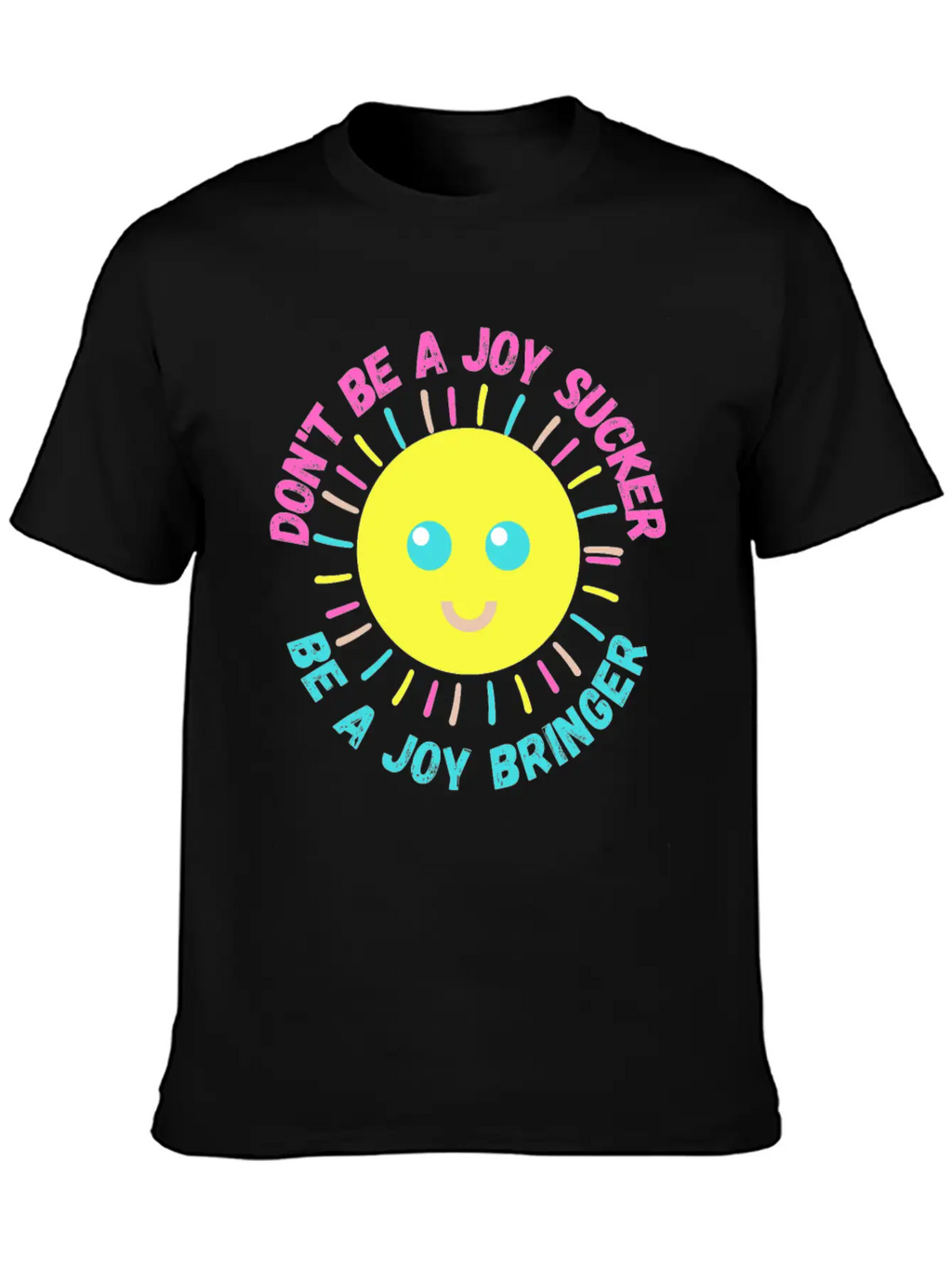 Don't Be A Joy Sucker, Be A Joy Bringer Happy Unisex Casual T-Shirt – Clean Design For Daily Comfort