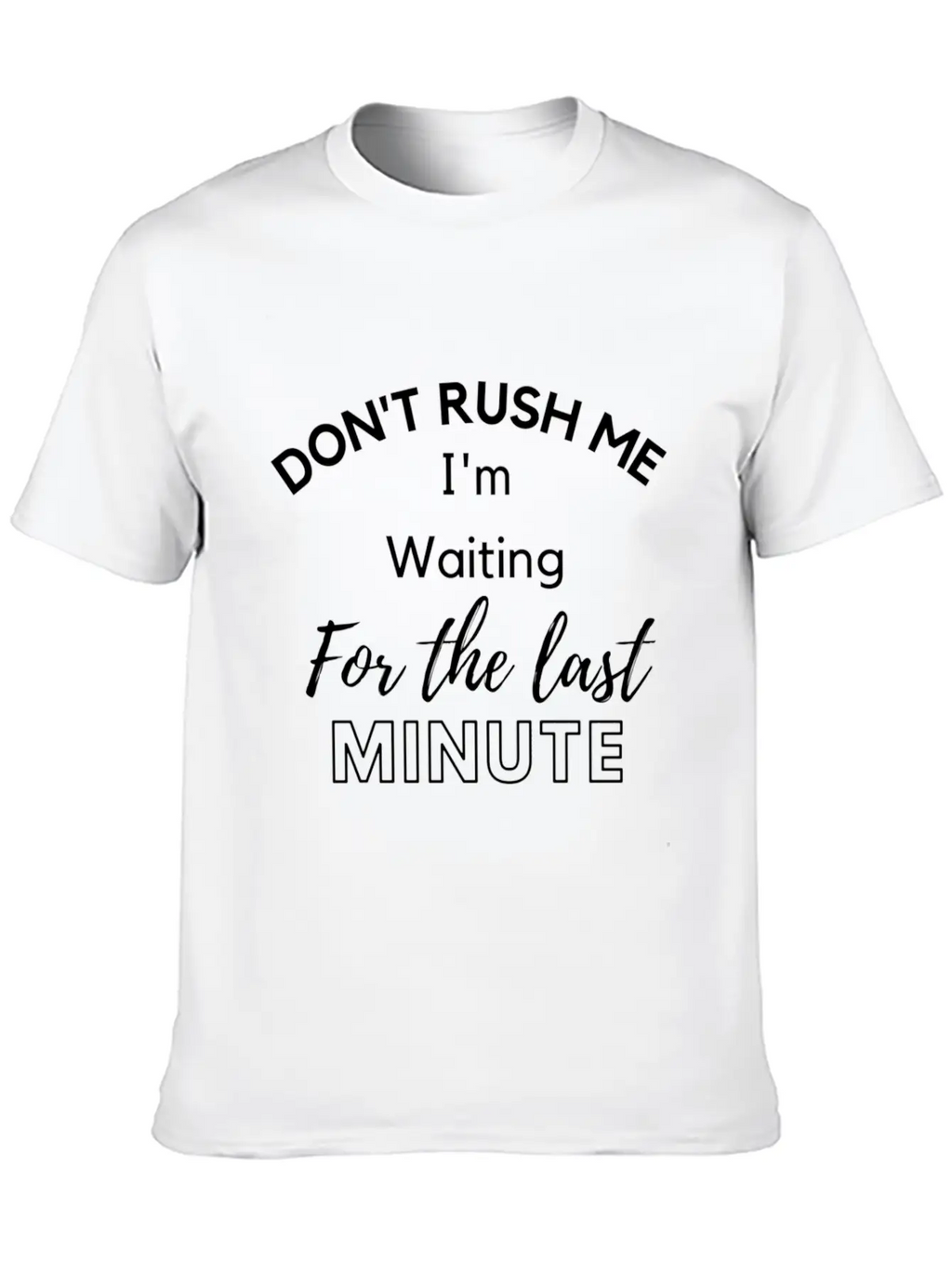 Don'T Rush Me I'M Waiting For The Last Minute Classic Cotton Tee – Unisex Comfort For Any Season