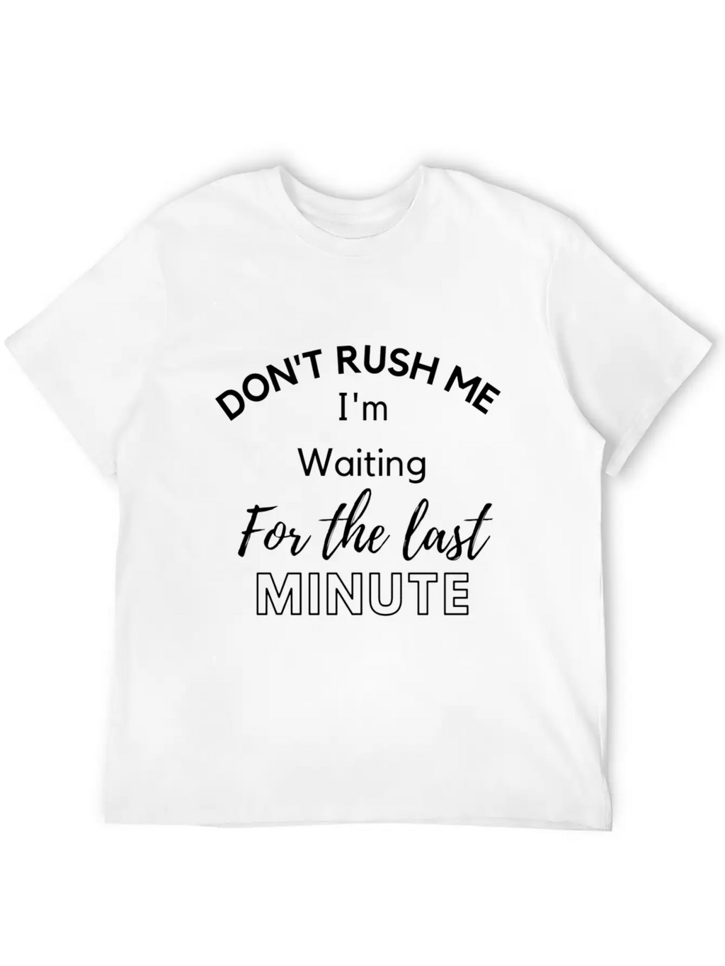 Don'T Rush Me I'M Waiting For The Last Minute Classic Cotton Tee – Unisex Comfort For Any Season