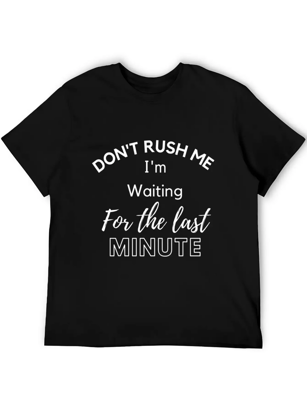 Don'T Rush Me I'M Waiting For The Last Minute Classic Cotton Tee – Unisex Comfort For Any Season