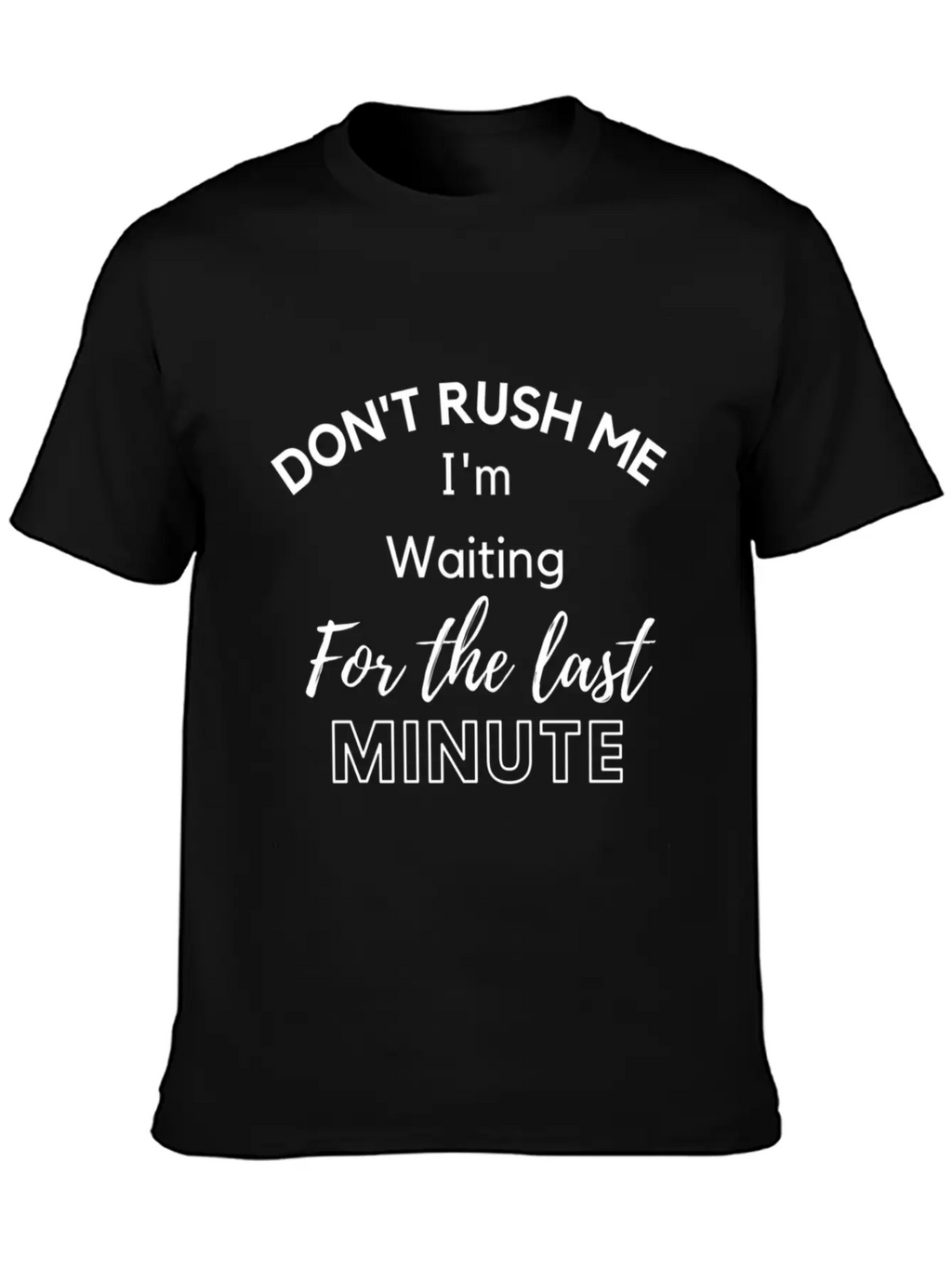 Don'T Rush Me I'M Waiting For The Last Minute Classic Cotton Tee – Unisex Comfort For Any Season