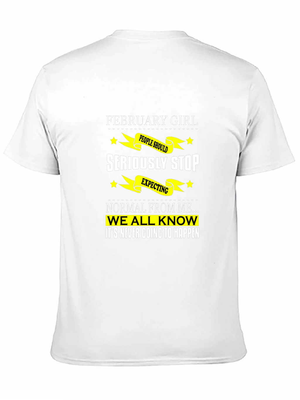 February Girl T-Shirt - Seriously Stop Expecting Normal!