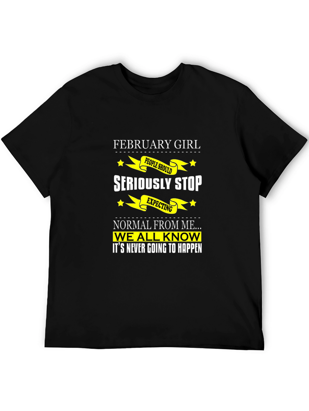 February Girl T-Shirt - Seriously Stop Expecting Normal!