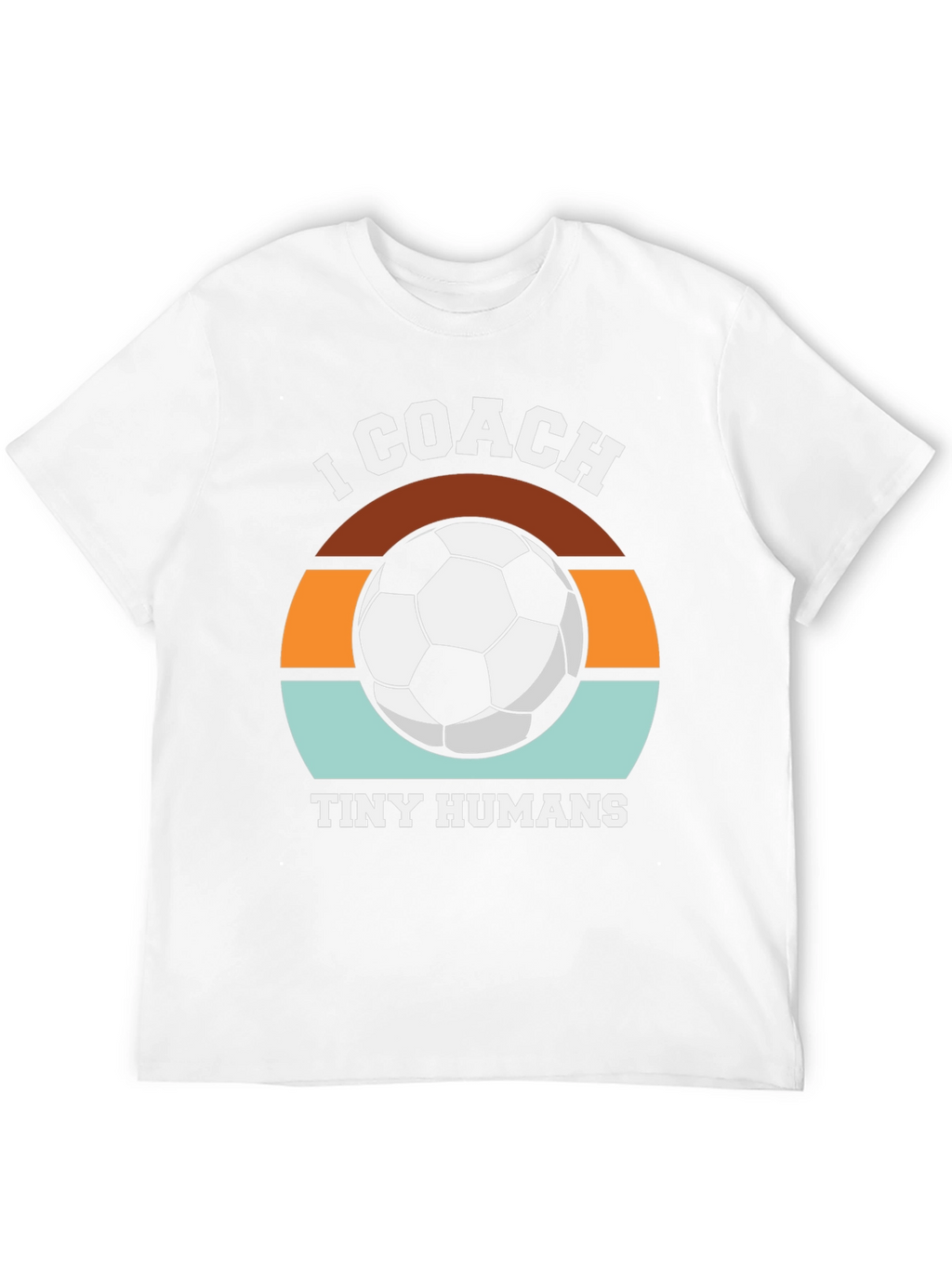 I Coach Tiny Humans Soccer T-Shirt