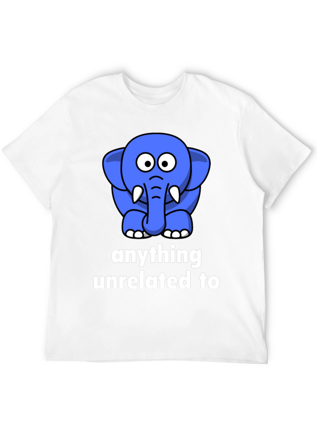 Funny Elephant T-Shirt - Anything Unrelated To