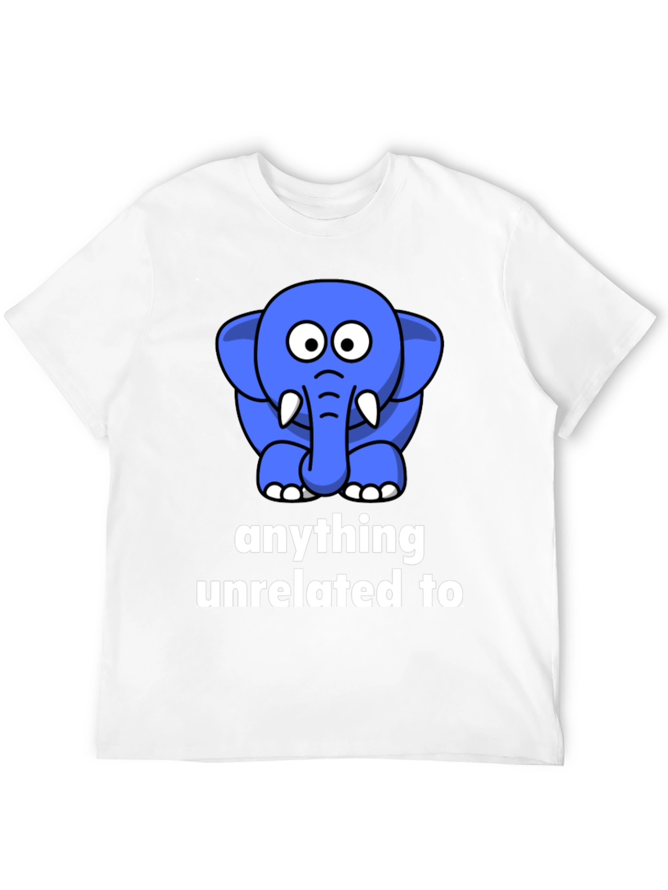 Funny Elephant T-Shirt - Anything Unrelated To