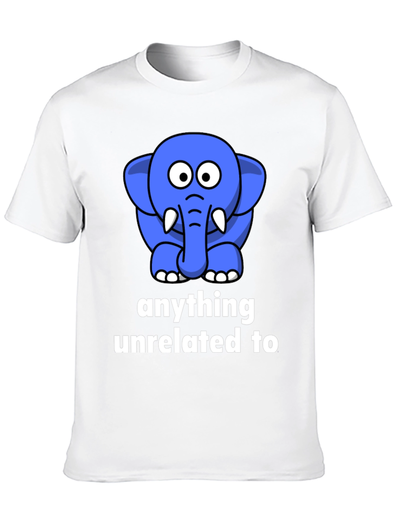 Funny Elephant T-Shirt - Anything Unrelated To
