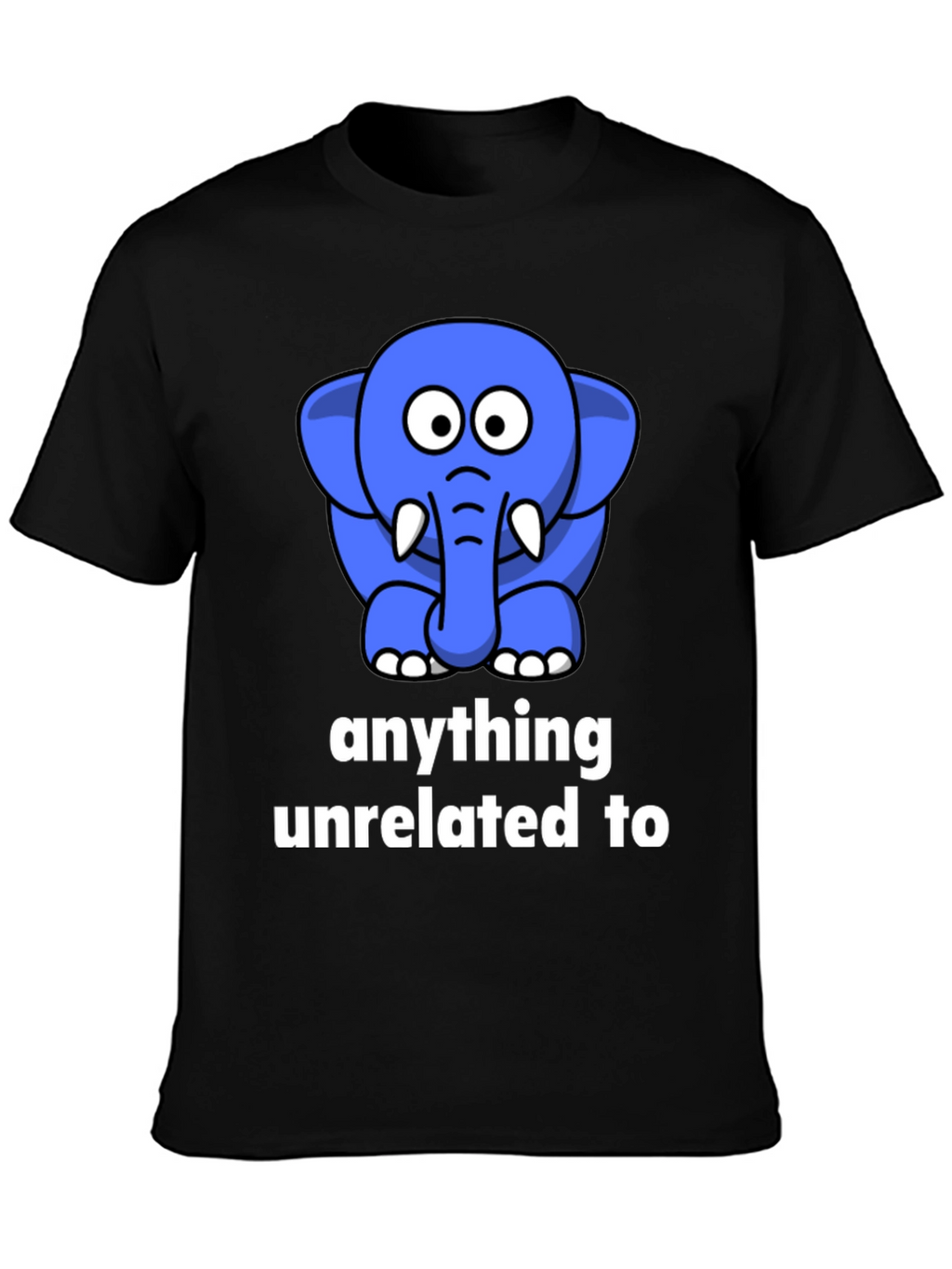 Funny Elephant T-Shirt - Anything Unrelated To
