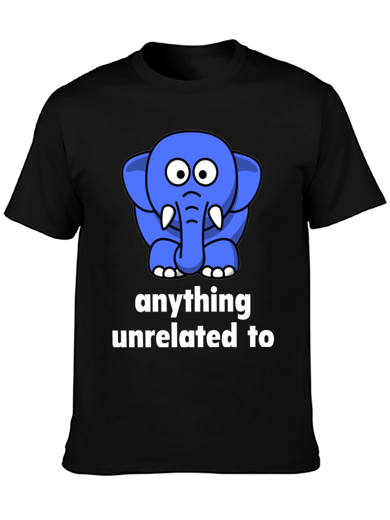 Funny Elephant T-Shirt - Anything Unrelated To