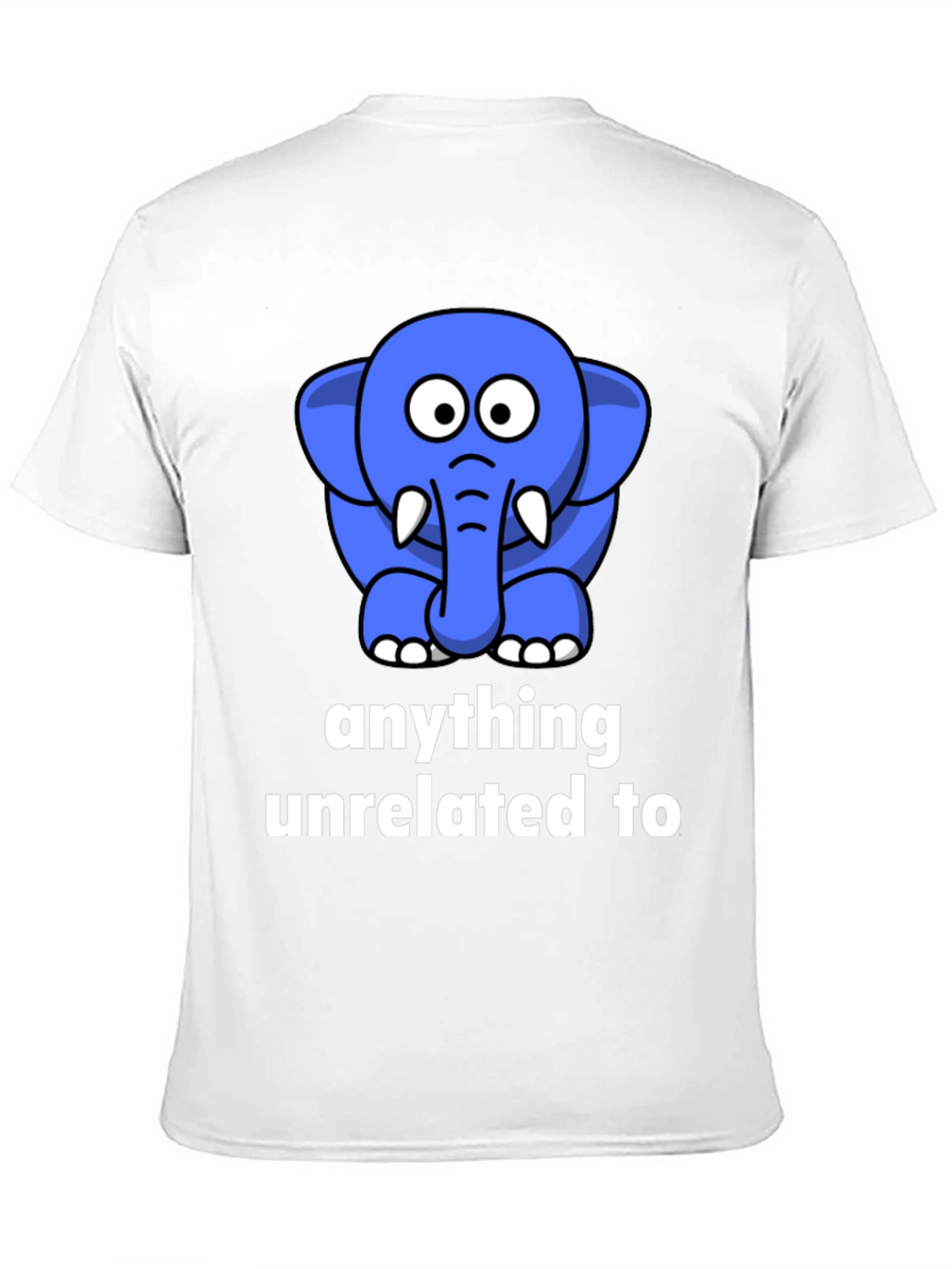 Funny Elephant T-Shirt - Anything Unrelated To