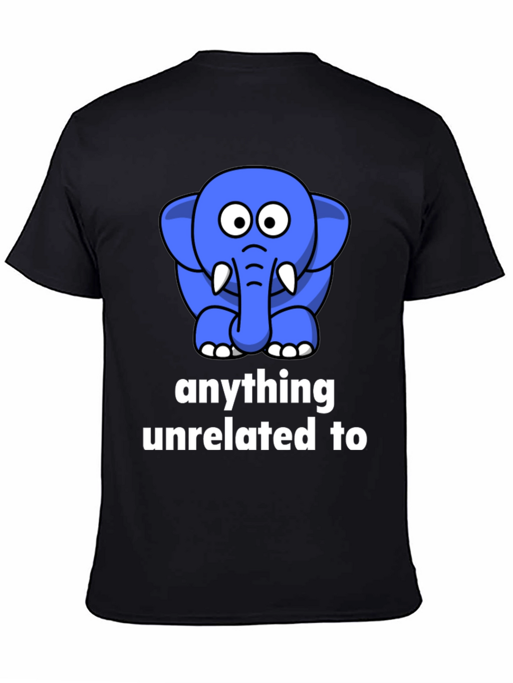 Funny Elephant T-Shirt - Anything Unrelated To