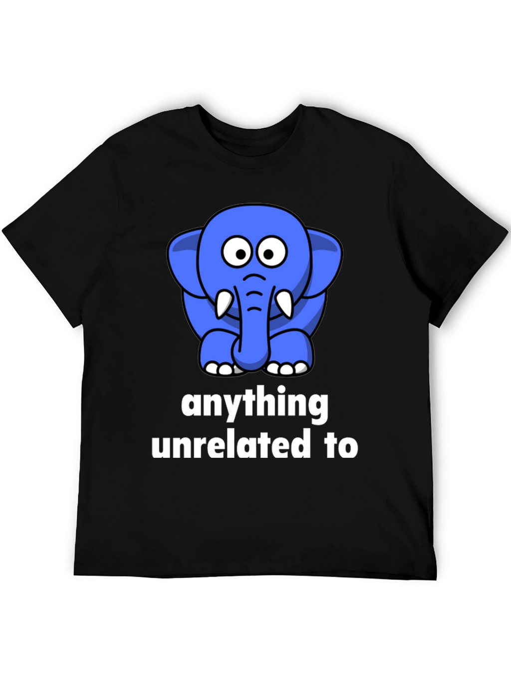 Funny Elephant T-Shirt - Anything Unrelated To