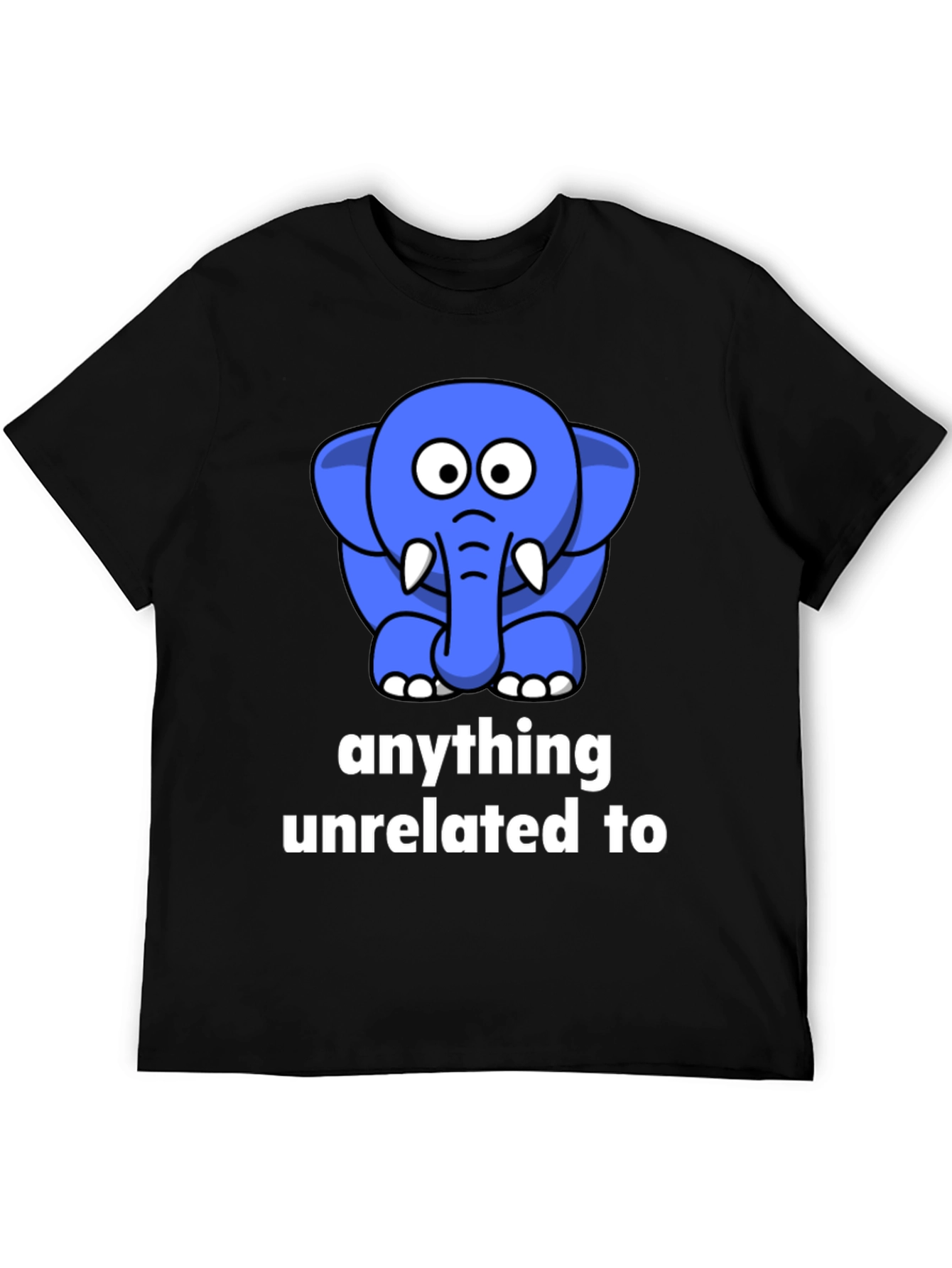 Funny Elephant T-Shirt - Anything Unrelated To