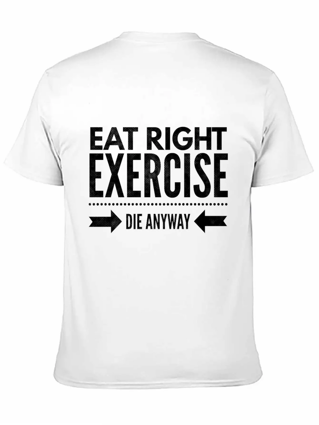 Eat Right Exercise Die Anyway Timeless Short Sleeve Tee – Comfy And Minimalist Design