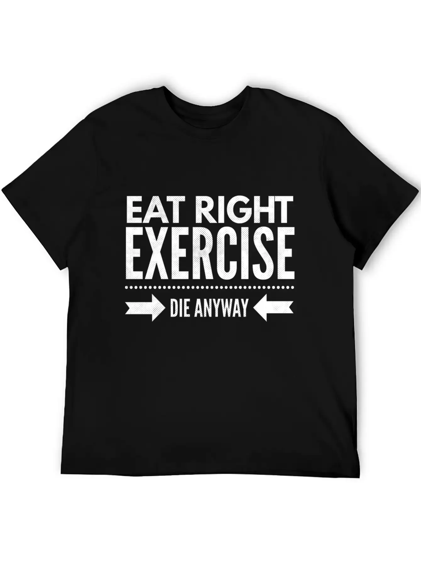 Eat Right Exercise Die Anyway Timeless Short Sleeve Tee – Comfy And Minimalist Design