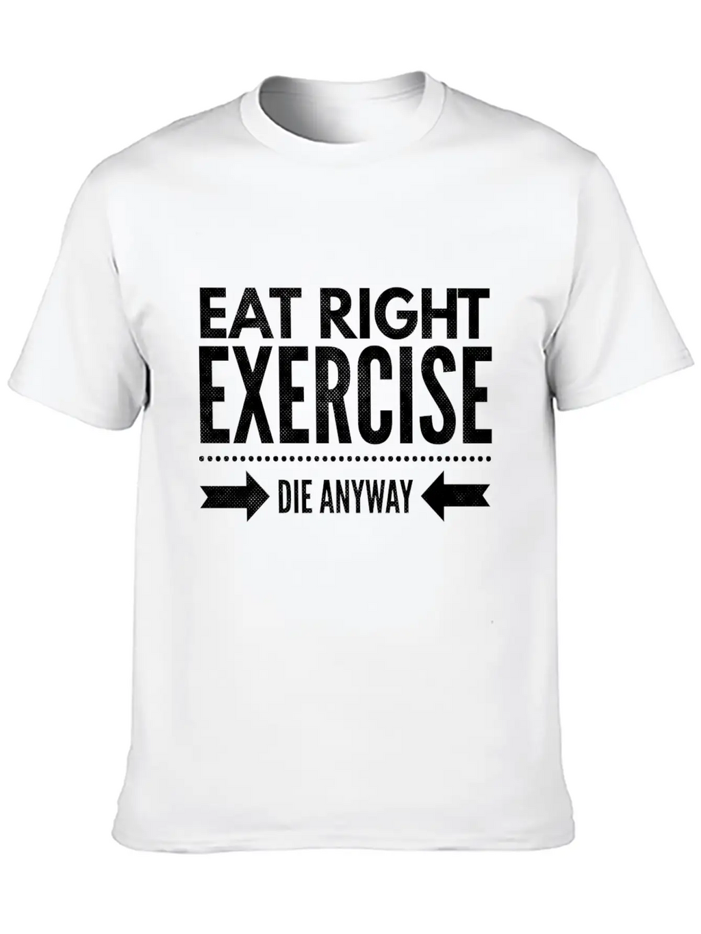Eat Right Exercise Die Anyway Timeless Short Sleeve Tee – Comfy And Minimalist Design