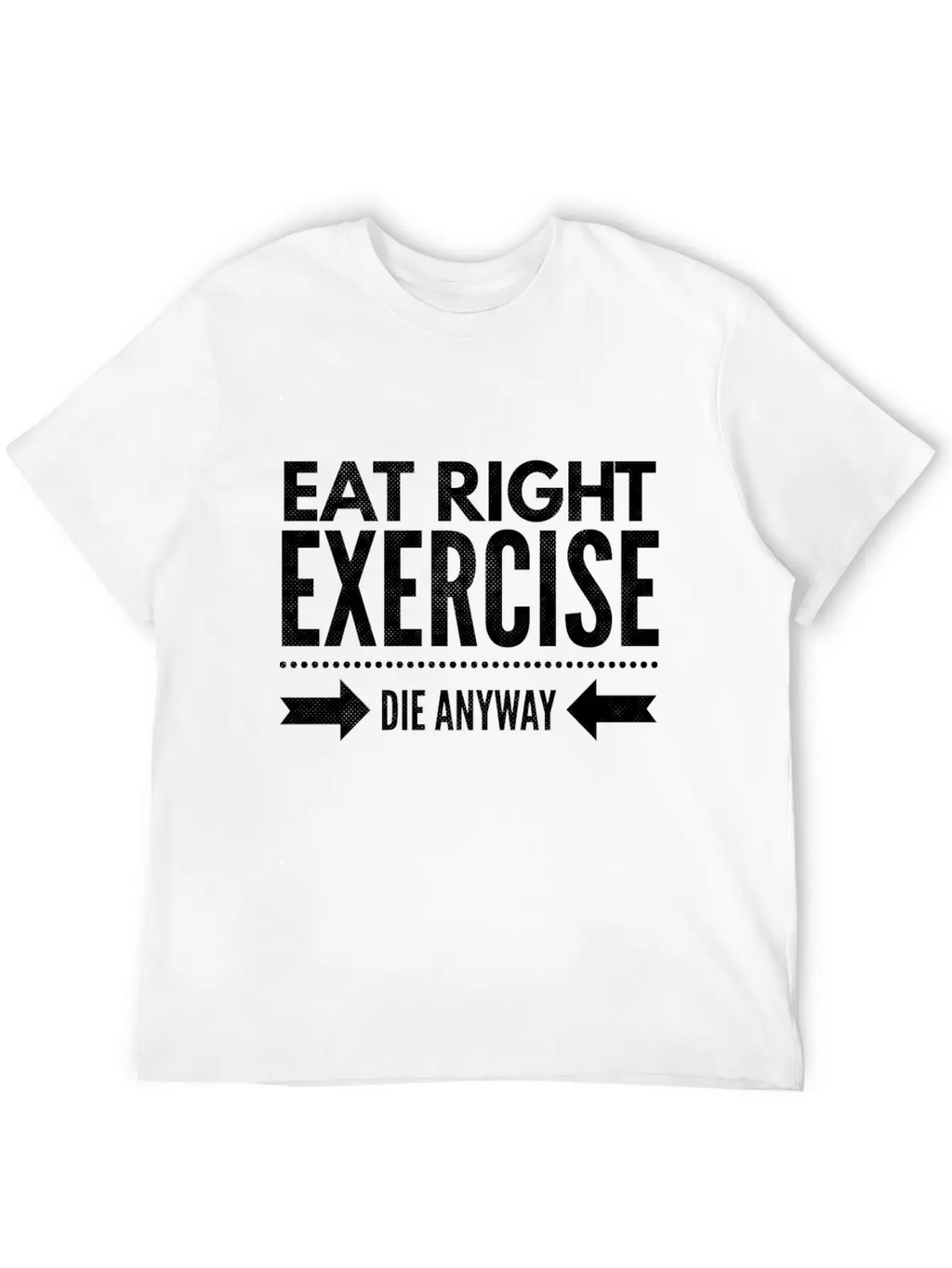 Eat Right Exercise Die Anyway Timeless Short Sleeve Tee – Comfy And Minimalist Design
