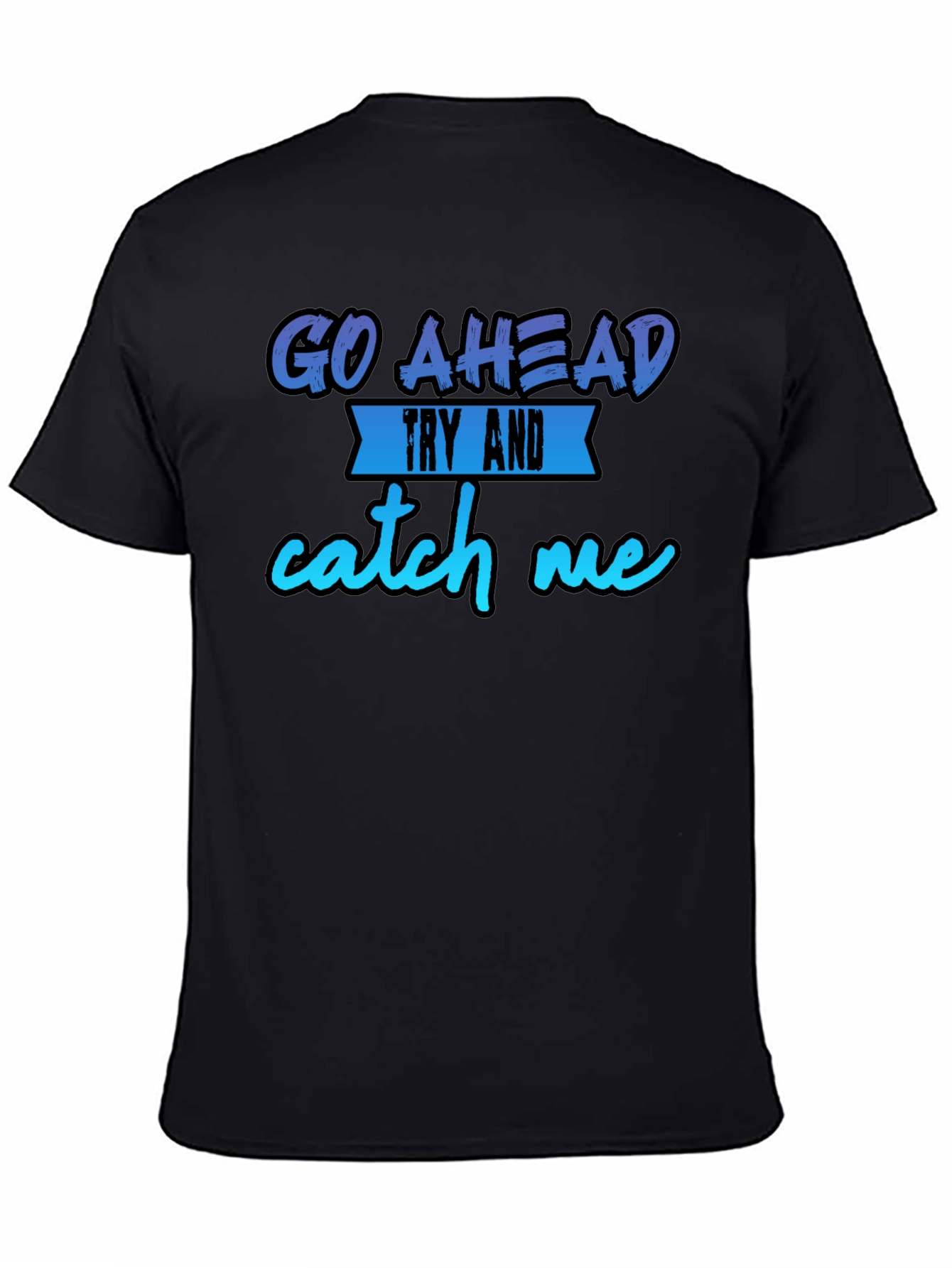 Go Ahead Try and Catch Me T-Shirt - Funny Graphic Tee