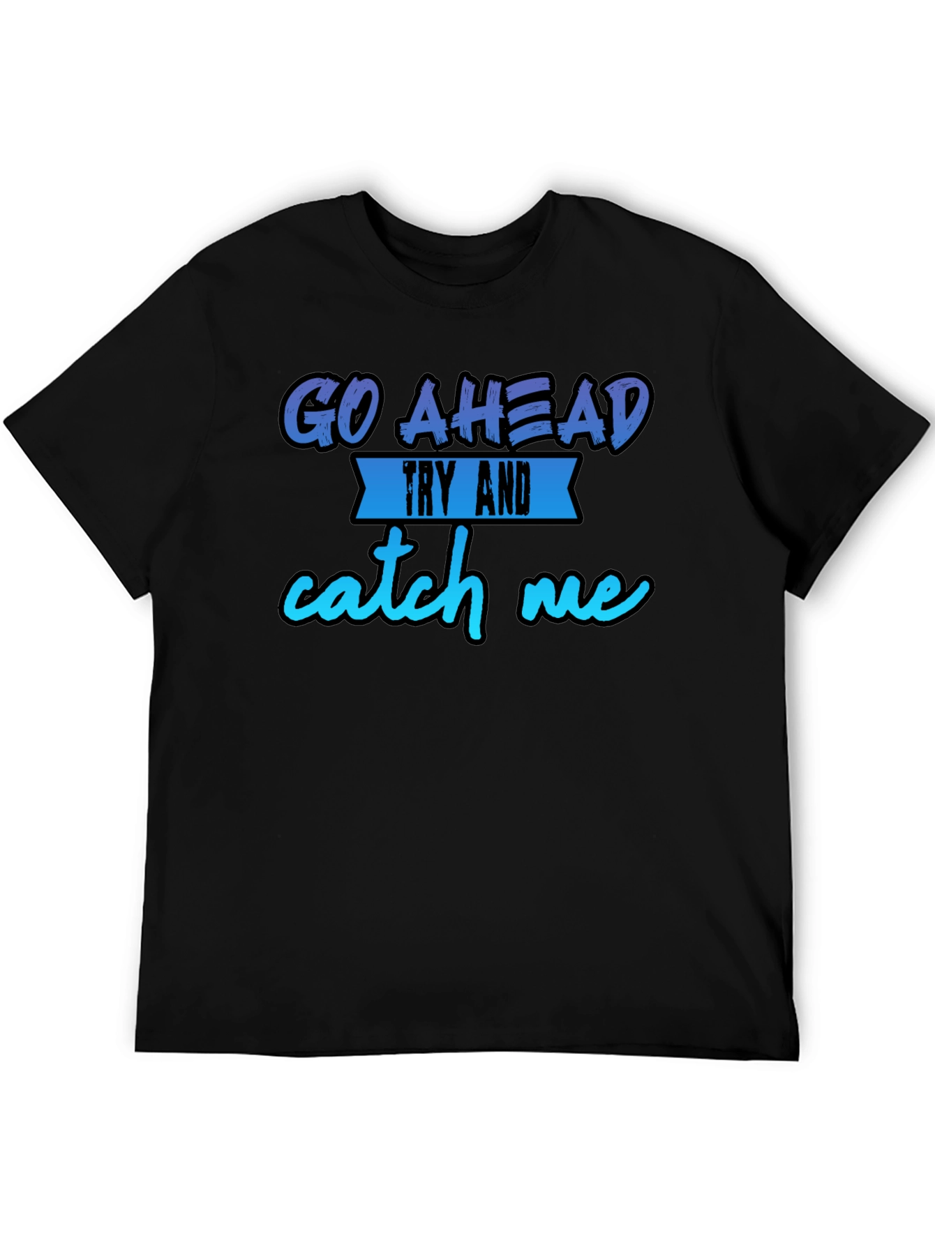 Go Ahead Try and Catch Me T-Shirt - Funny Graphic Tee