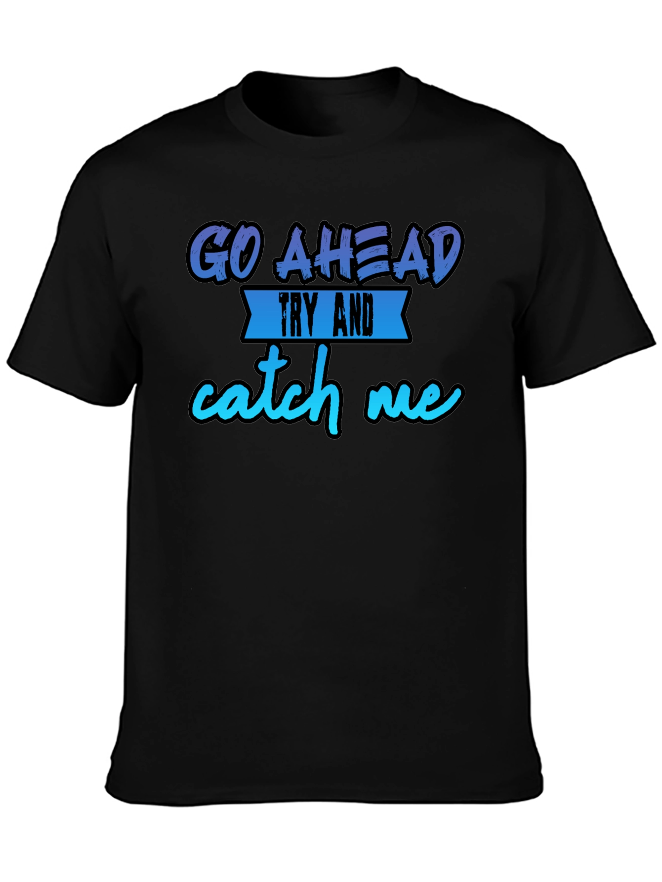 Go Ahead Try and Catch Me T-Shirt - Funny Graphic Tee