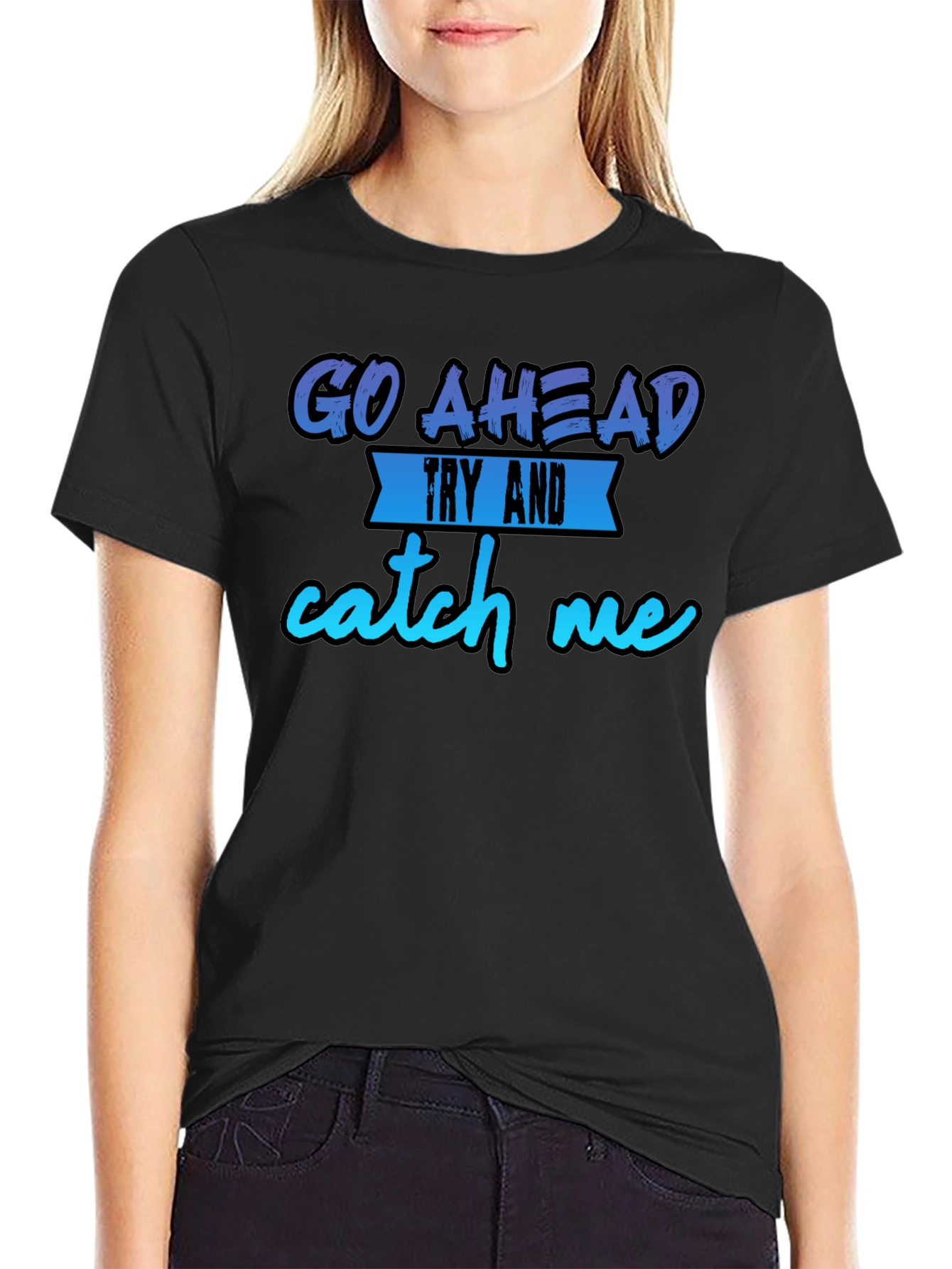 Go Ahead Try and Catch Me T-Shirt - Funny Graphic Tee
