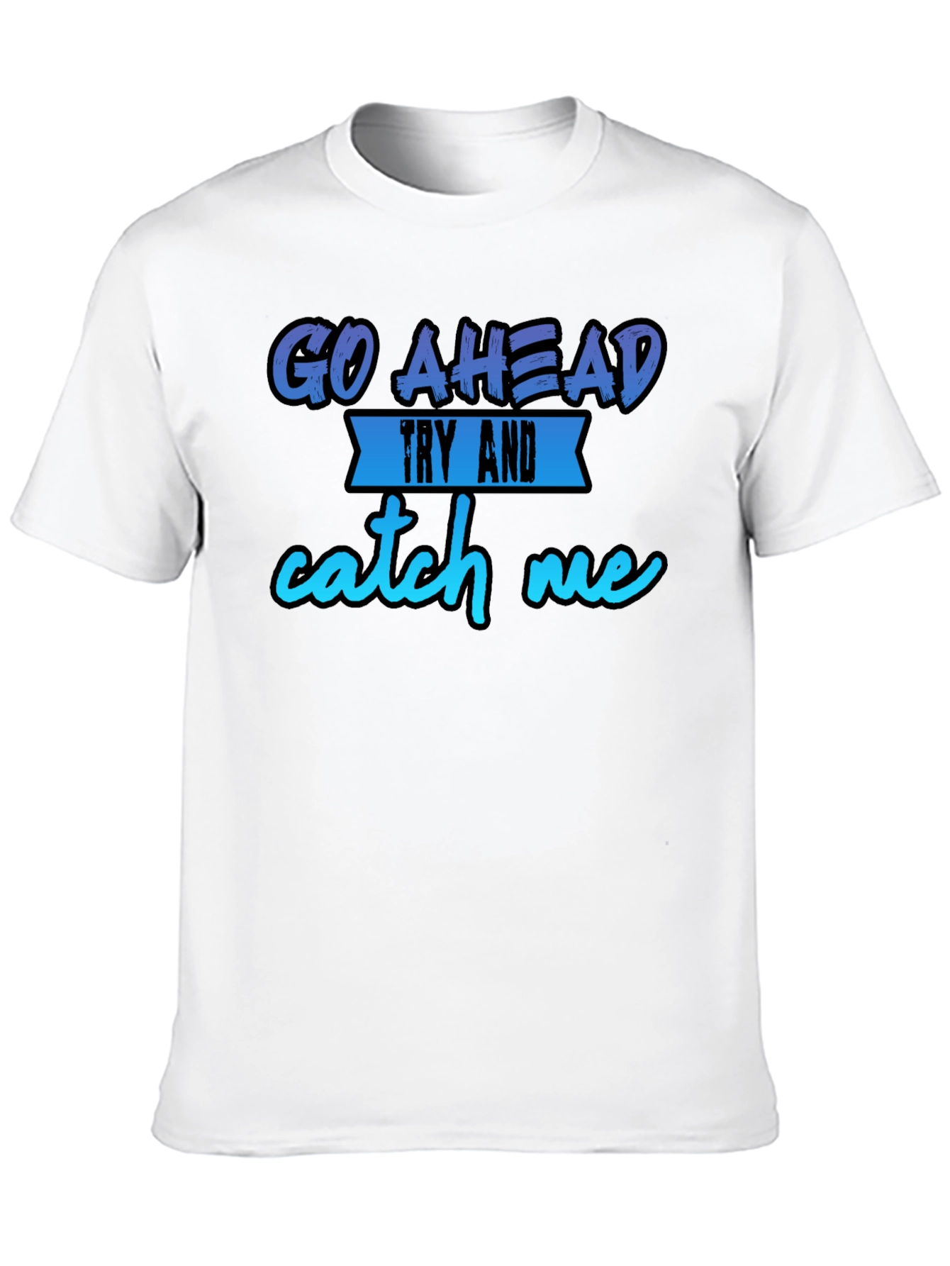 Go Ahead Try and Catch Me T-Shirt - Funny Graphic Tee