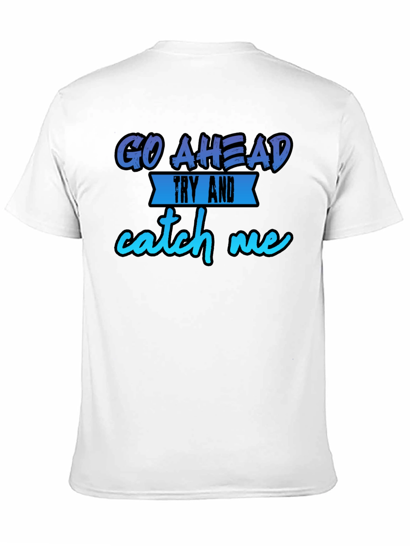 Go Ahead Try and Catch Me T-Shirt - Funny Graphic Tee