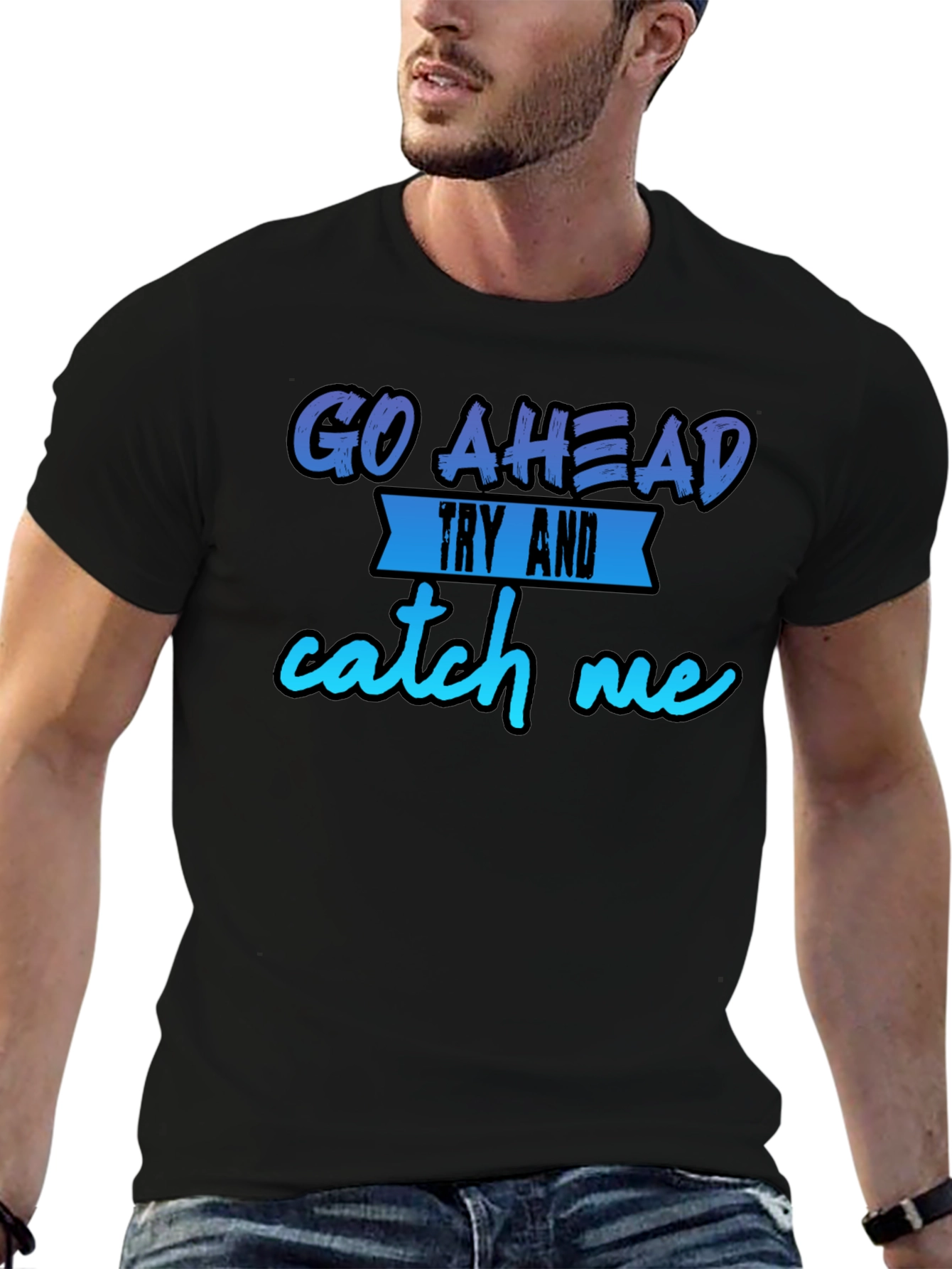 Go Ahead Try and Catch Me T-Shirt - Funny Graphic Tee