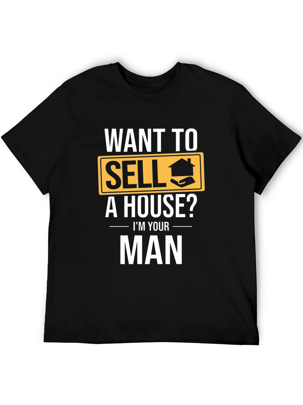 Real Estate T-Shirt: Want to Sell a House? Im Your Man