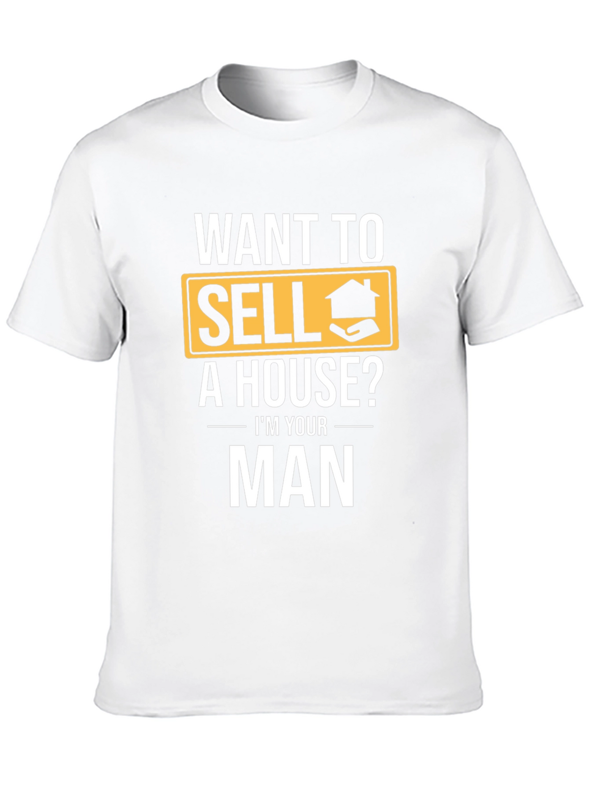Real Estate T-Shirt: Want to Sell a House? Im Your Man