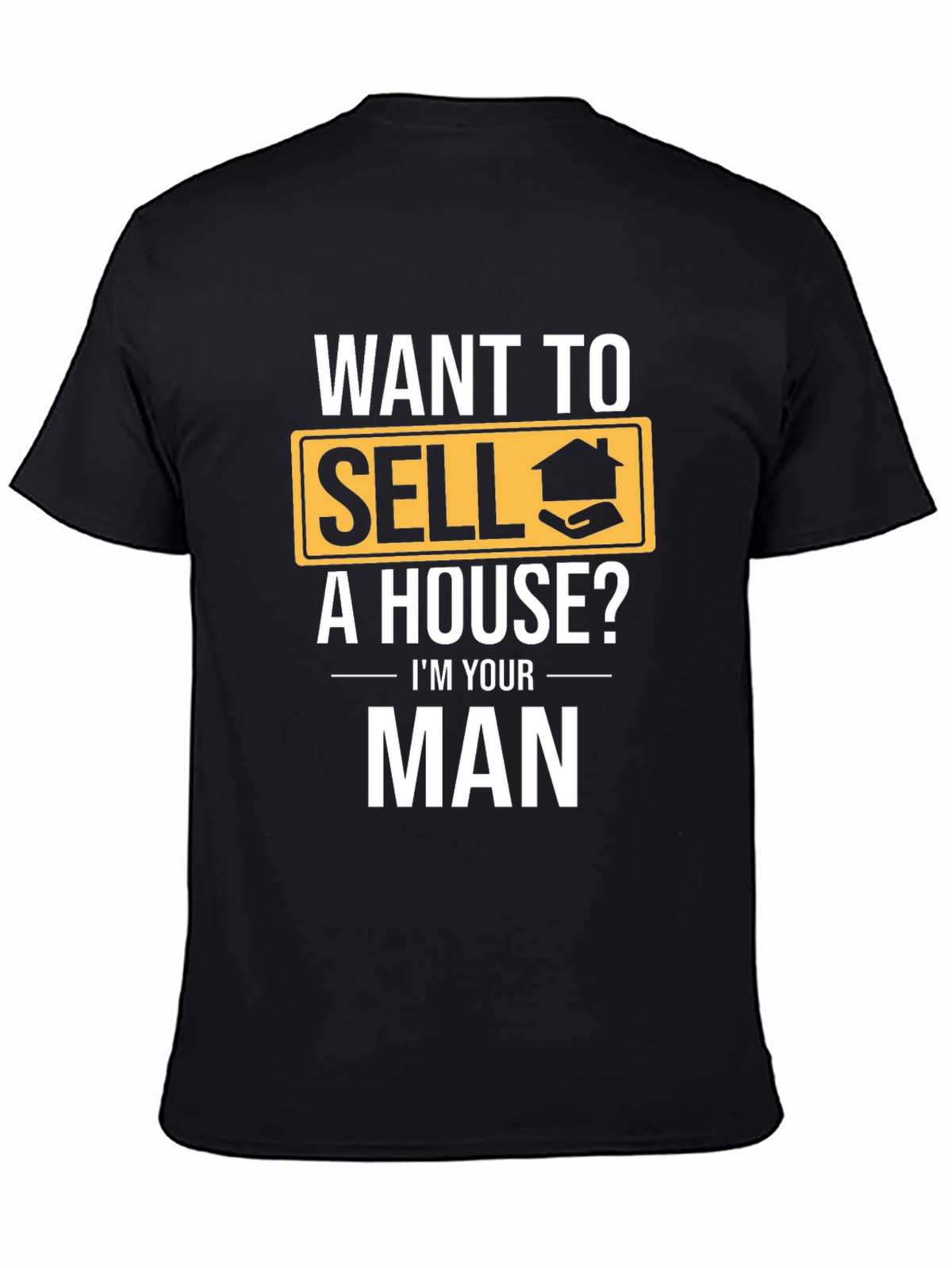 Real Estate T-Shirt: Want to Sell a House? Im Your Man