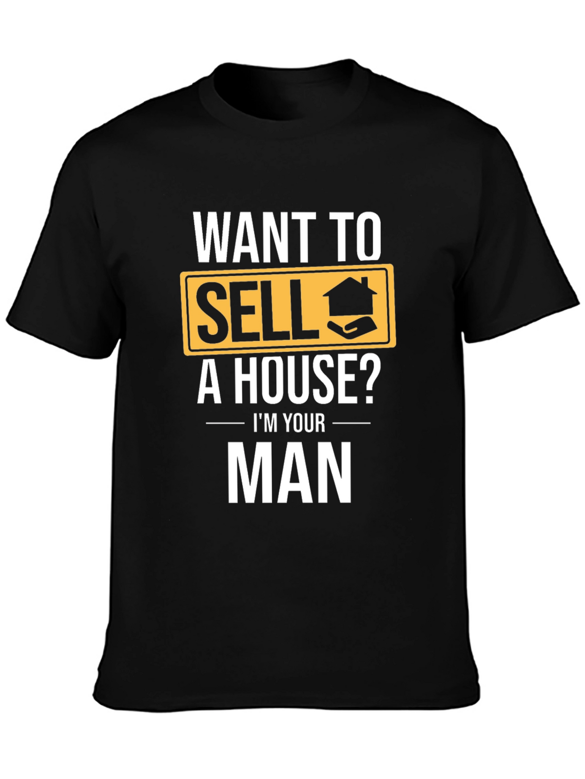 Real Estate T-Shirt: Want to Sell a House? Im Your Man