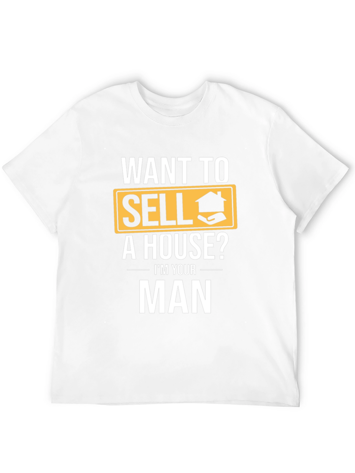 Real Estate T-Shirt: Want to Sell a House? Im Your Man