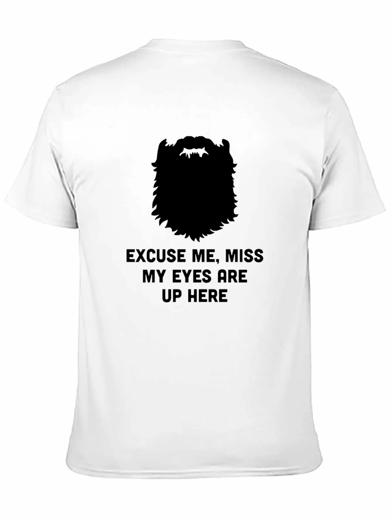 Excuse Me Miss My Eyes Are Up Here - Beard - TB Relaxed Everyday Tee – Lightweight And Durable Cotton