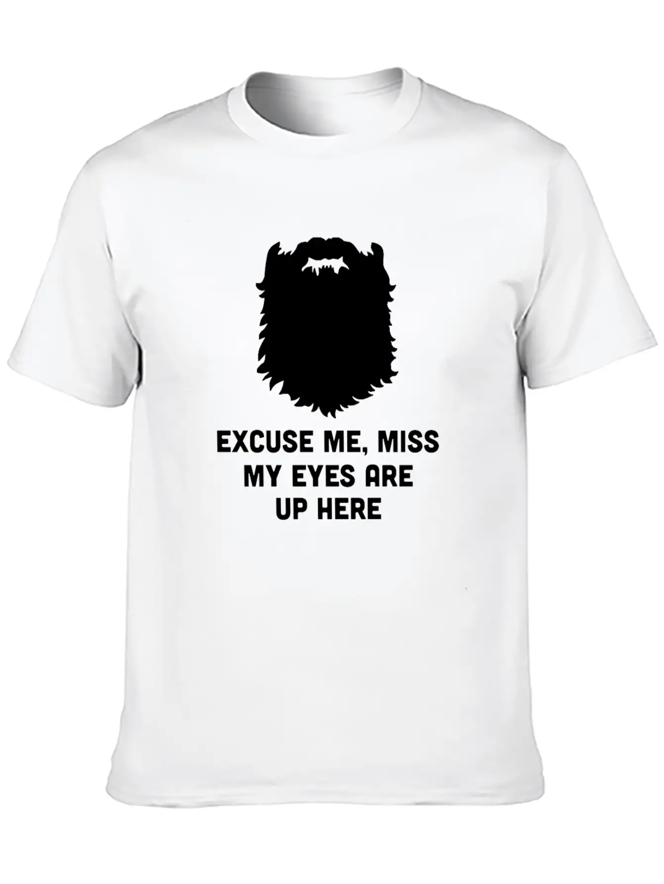 Excuse Me Miss My Eyes Are Up Here - Beard - TB Relaxed Everyday Tee – Lightweight And Durable Cotton