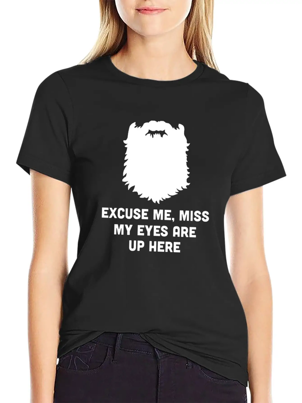 Excuse Me Miss My Eyes Are Up Here - Beard - TB Relaxed Everyday Tee – Lightweight And Durable Cotton