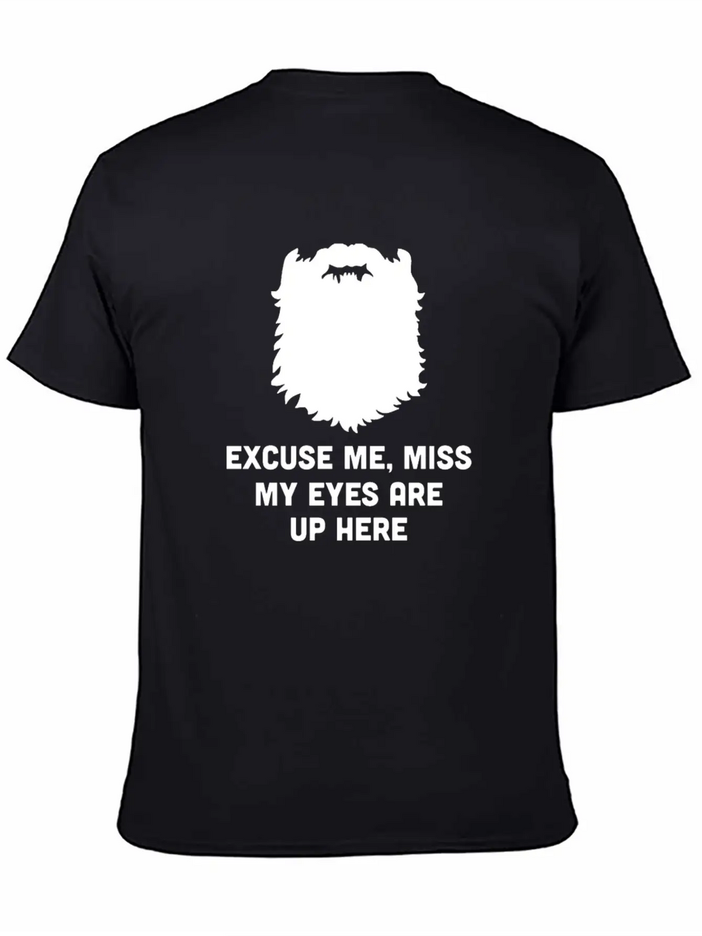 Excuse Me Miss My Eyes Are Up Here - Beard - TB Relaxed Everyday Tee – Lightweight And Durable Cotton