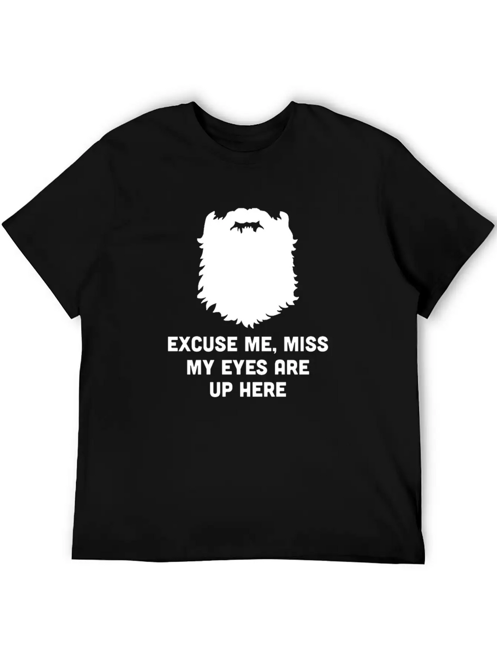 Excuse Me Miss My Eyes Are Up Here - Beard - TB Relaxed Everyday Tee – Lightweight And Durable Cotton