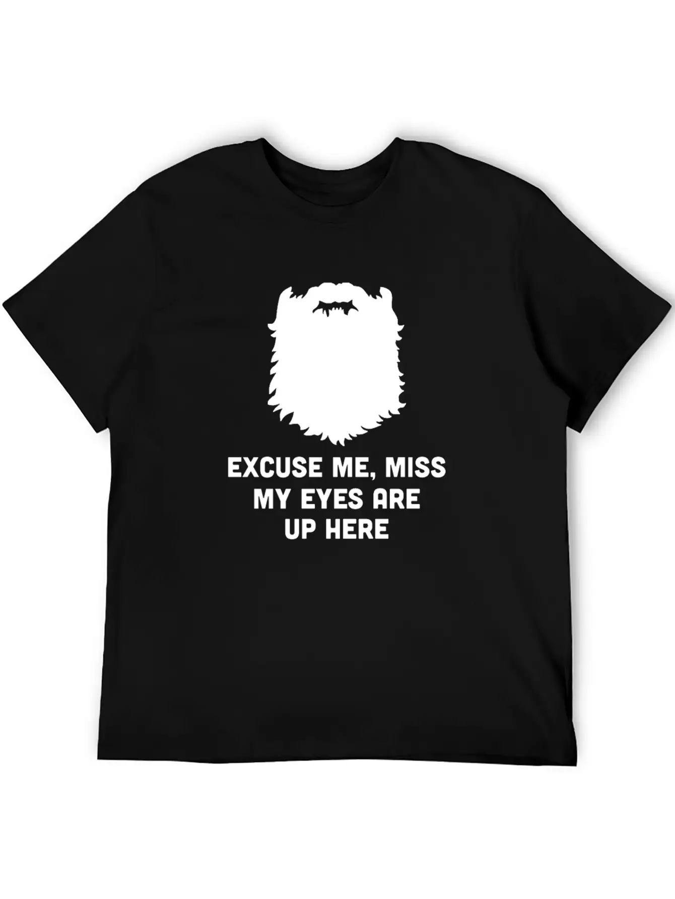Excuse Me Miss My Eyes Are Up Here - Beard - TB Relaxed Everyday Tee – Lightweight And Durable Cotton