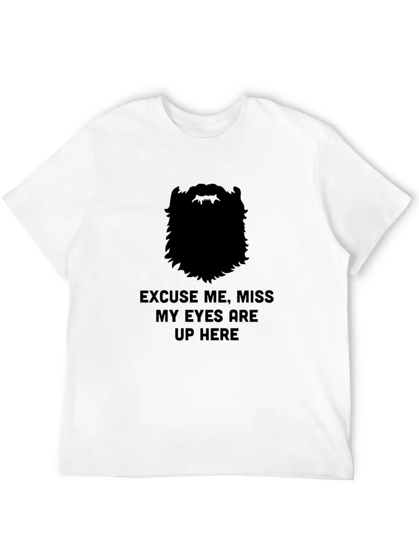 Excuse Me Miss My Eyes Are Up Here - Beard - TB Relaxed Everyday Tee – Lightweight And Durable Cotton