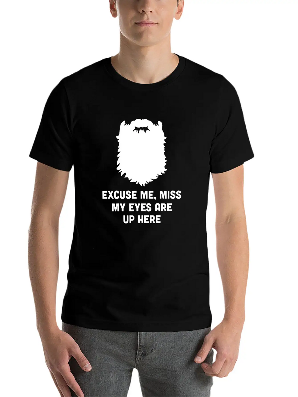 Excuse Me Miss My Eyes Are Up Here - Beard - TB Relaxed Everyday Tee – Lightweight And Durable Cotton