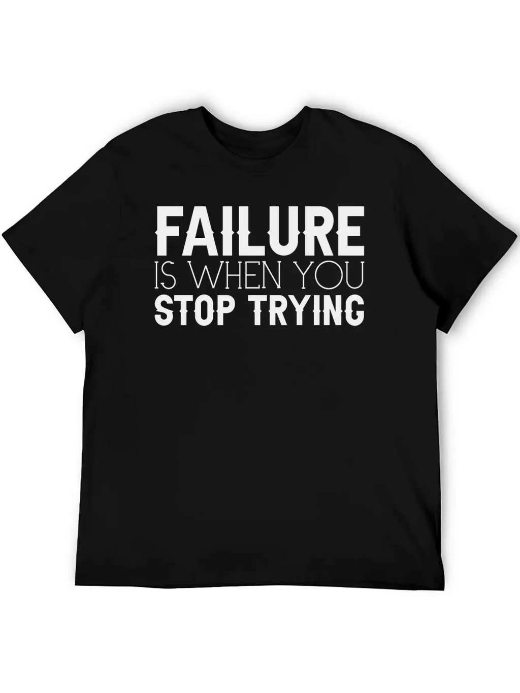 Failure Is When You Stop Trying 3 Timeless Short Sleeve Tee – Comfy And Minimalist Design