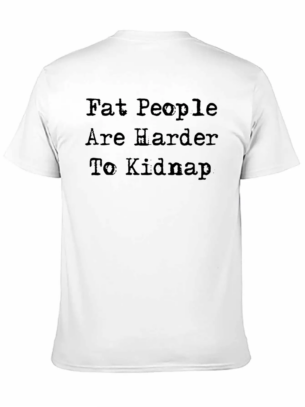 Fat People Are Harder To Kidnap Stylish Everyday T-Shirt – Unisex Basic Cotton Tee