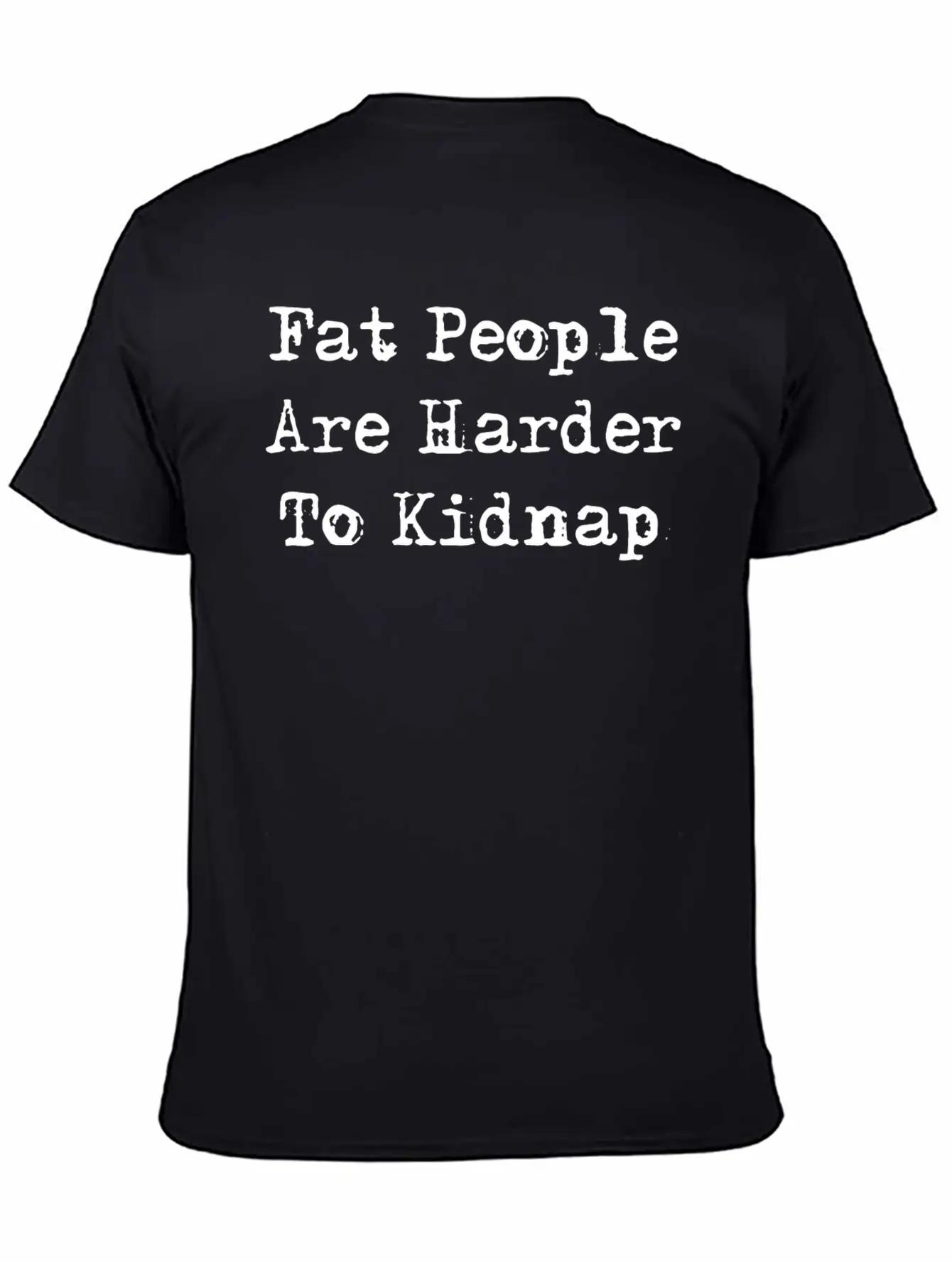 Fat People Are Harder To Kidnap Stylish Everyday T-Shirt – Unisex Basic Cotton Tee