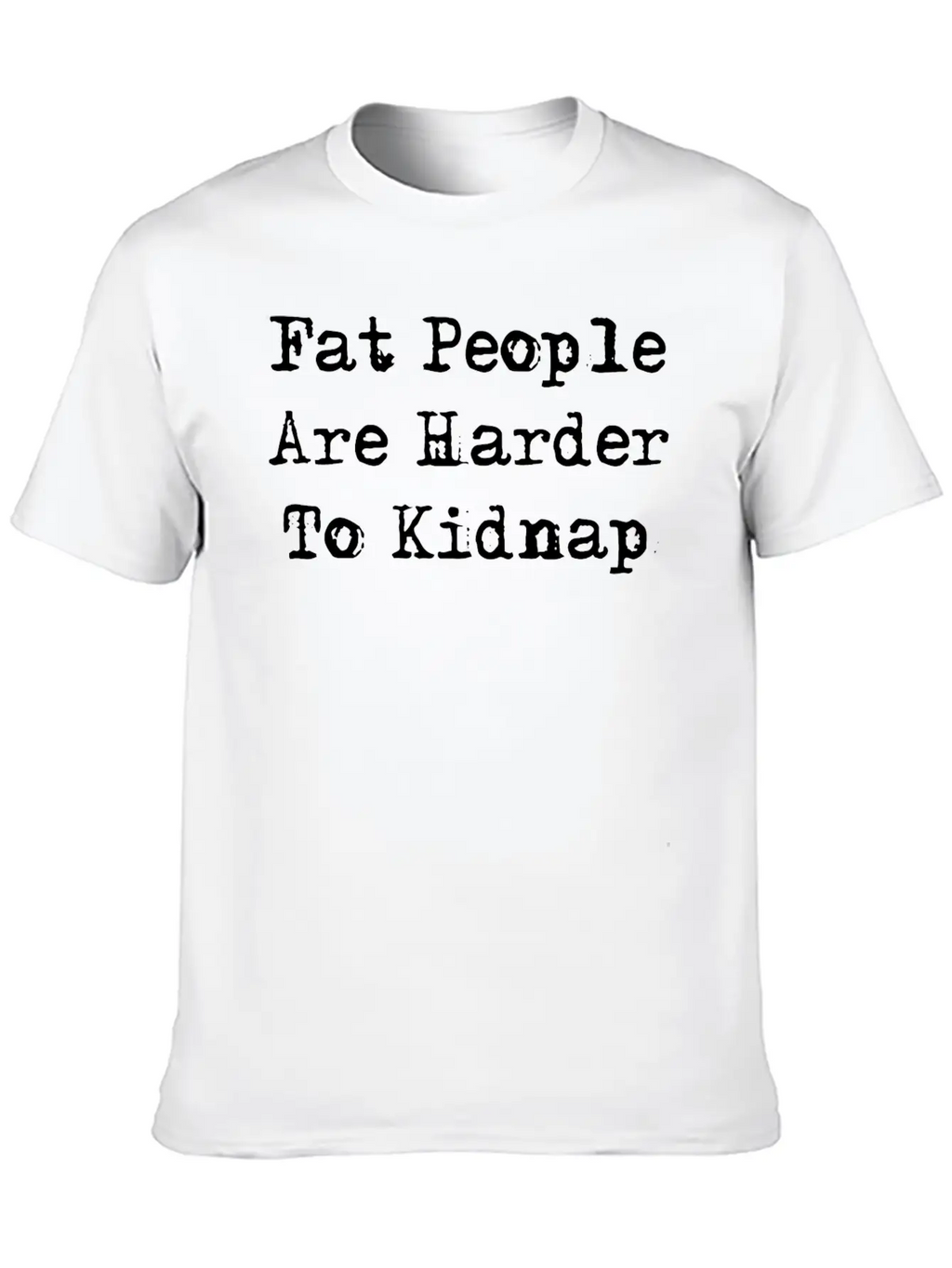 Fat People Are Harder To Kidnap Stylish Everyday T-Shirt – Unisex Basic Cotton Tee